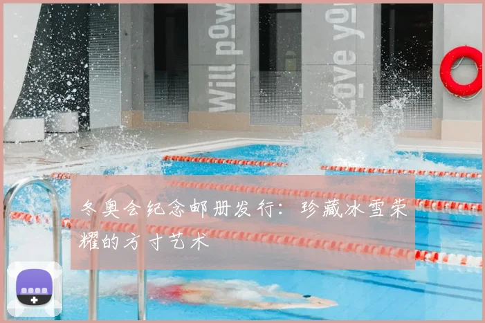 冬奥会纪念邮册发行：珍藏冰雪荣耀的方寸艺术